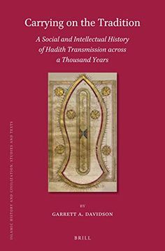 Carrying on the Tradition: A Social and Intellectual History of Hadith Transmission Across a Thousand Years: 160 (Islamic History and Civilization) (en Inglés)