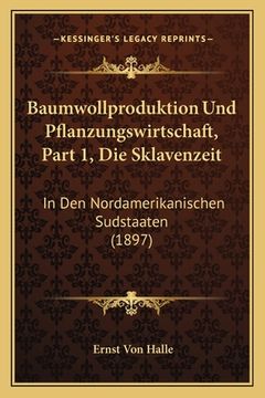 portada Baumwollproduktion Und Pflanzungswirtschaft, Part 1, Die Sklavenzeit: In Den Nordamerikanischen Sudstaaten (1897) (en Alemán)