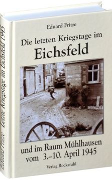 portada Die letzten Kriegstage im Eichsfeld und im Altkreis Mühlhausen vom 3.-10. April 1945 (en Alemán)