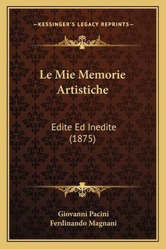 portada Le Mie Memorie Artistiche: Edite Ed Inedite (1875) (en Italiano)