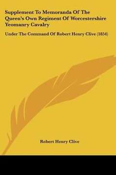 portada supplement to memoranda of the queen's own regiment of worcestershire yeomanry cavalry: under the command of robert henry clive (1854) (en Inglés)