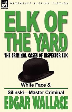 portada elk of the 'yard'-the criminal cases of inspector elk: volume 3-white face & silinski-master criminal (en Inglés)