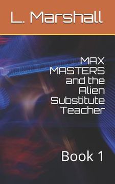 portada MAX MASTERS and the Alien Substitute Teacher: Book 1 (in English)