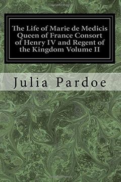 portada 2: The Life of Marie de Medicis Queen of France Consort of Henry IV and Regent of the Kingdom Volume II: Under Louis XIII