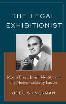 portada The Legal Exhibitionist: Morris Ernst, Jewish Identity, and the Modern Celebrity Lawyer (en Inglés)
