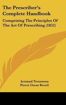 portada the prescriber's complete handbook: comprising the principles of the art of prescribing (1852) (in English)