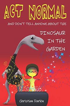 portada Act Normal - and Don'T Tell Anyone About the Dinosaur in the Garden: Read it Yourself Chapter Books (Young Readers Chapter Books) (en Inglés)