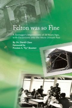 portada Felton Was So Fine: A Teenager's Impressions of 50 Years Ago, with Excursions Into the More Distant Past