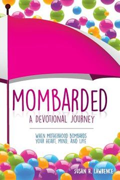 portada Mombarded: A Devotional Journey: When Motherhood Bombards Your Heart, Mind, and Life (en Inglés)