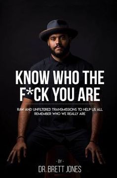 portada Know who the F*Ck you Are: Raw & Unfiltered Transmissions to Help us all Remember who we Really are 