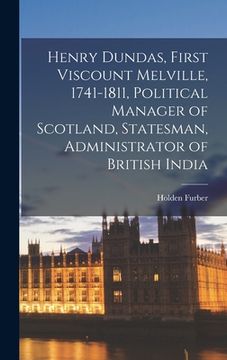 portada Henry Dundas, First Viscount Melville, 1741-1811, Political Manager of Scotland, Statesman, Administrator of British India (en Inglés)