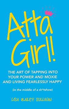 portada Atta Girl! The art of Tapping Into Your Power and Moxie and Living Fearlessly Happy (in the Middle of a Sh*Tshow) (en Inglés)