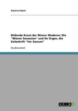portada Bildende Kunst der Wiener Moderne: Die "Wiener Secession" und ihr Organ, die Zeitschrift "Ver Sacrum"