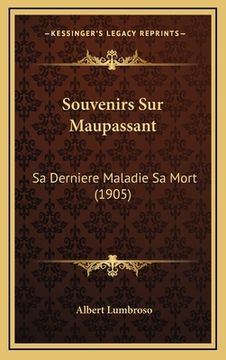 portada Souvenirs Sur Maupassant: Sa Derniere Maladie Sa Mort (1905) (en Francés)
