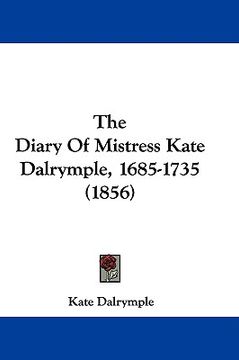 portada the diary of mistress kate dalrymple, 1685-1735 (1856) (en Inglés)
