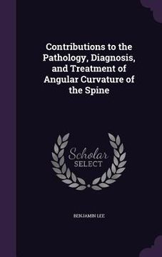 portada Contributions to the Pathology, Diagnosis, and Treatment of Angular Curvature of the Spine (in English)