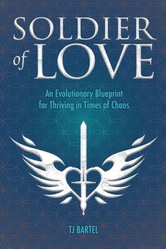 portada Soldier of Love: An Evolutionary Blueprint for Thriving in Times of Chaos (en Inglés)