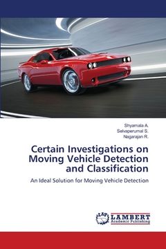portada Certain Investigations on Moving Vehicle Detection and Classification (en Inglés)