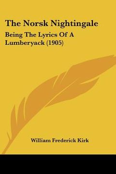 portada the norsk nightingale: being the lyrics of a lumberyack (1905) (in English)
