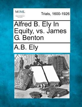 portada alfred b. ely in equity, vs. james g. benton