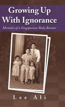portada Growing Up with Ignorance: Memoirs of a Singaporean Baby Boomer (en Inglés)