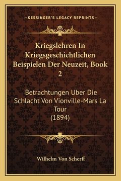 portada Kriegslehren In Kriegsgeschichtlichen Beispielen Der Neuzeit, Book 2: Betrachtungen Uber Die Schlacht Von Vionville-Mars La Tour (1894) (in German)