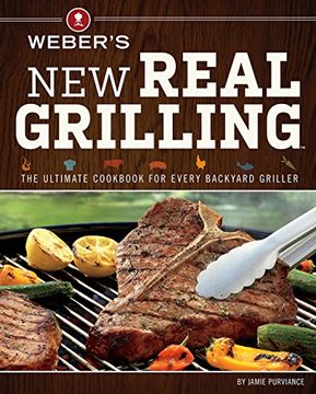 portada Weber's new Real Grilling: The Ultimate Cookbook for Every Backyard Griller (en Inglés)