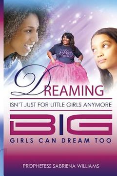 portada Dreaming Isn't Just for Little Girls Anymore: Big Girl's can Dream Too (in English)