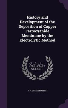 portada History and Development of the Deposition of Copper Ferrocyanide Membrane by the Electrolytic Method (en Inglés)