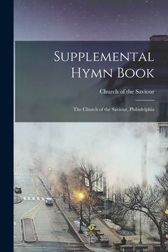 portada Supplemental Hymn Book: the Church of the Saviour, Philadelphia (en Inglés)