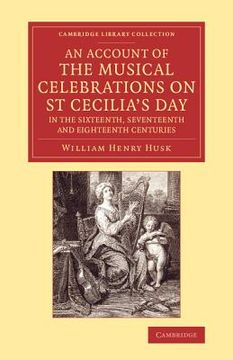 portada An Account of the Musical Celebrations on st Cecilia's day in the Sixteenth, Seventeenth and Eightee (Cambridge Library Collection - Music) (en Inglés)