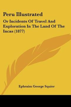 portada peru illustrated: or incidents of travel and exploration in the land of the incas (1877) (en Inglés)