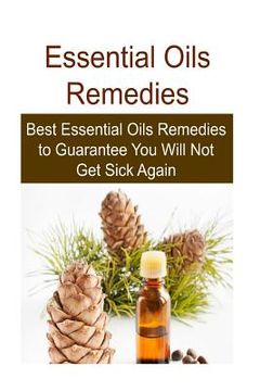 portada Essential Oils Remedies: Best Essential Oils Remedies to Guarantee You Will No: Essential Oils, Essential Oils Recipes, Essential Oils Guide, E