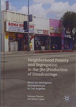 portada Neighborhood Poverty and Segregation in the (Re-)Production of Disadvantage: Mexican Immigrant Entrepreneurs in Los Angeles (en Inglés)