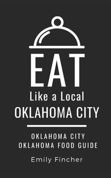 portada Eat Like a Local-Oklahoma City: Oklahoma City Oklahoma Food Guide (en Inglés)