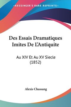 portada Des Essais Dramatiques Imites De L'Antiquite: Au XIV Et Au XV Siecle (1852) (en Francés)