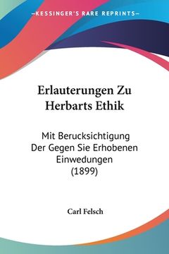 portada Erlauterungen Zu Herbarts Ethik: Mit Berucksichtigung Der Gegen Sie Erhobenen Einwedungen (1899) (en Alemán)