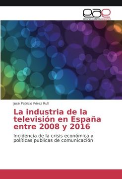 portada La industria de la televisión en España entre 2008 y 2016: Incidencia de la crisis económica y políticas publicas de comunicación (Spanish Edition)