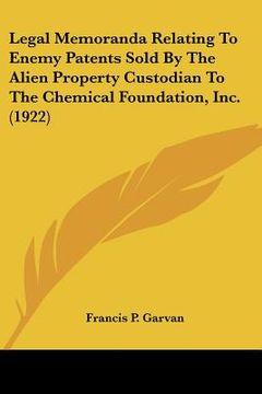 portada legal memoranda relating to enemy patents sold by the alien property custodian to the chemical foundation, inc. (1922) (en Inglés)