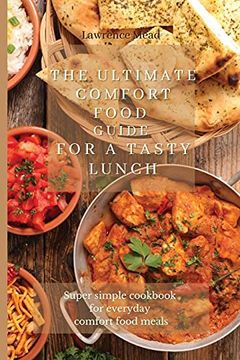 portada The Ultimate Comfort Food Guide for a Tasty Lunch: Super Simple Cookbook for Everyday Comfort Food Meals (in English)