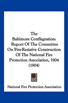 portada the baltimore conflagration: report of the committee on fire-resistive construction of the national fire protection association, 1904 (1904)