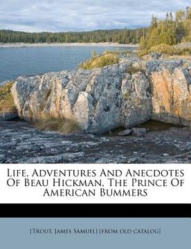 portada life, adventures and anecdotes of beau hickman, the prince of american bummers (in English)