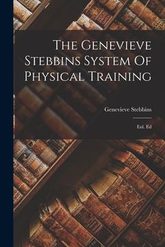 portada The Genevieve Stebbins System Of Physical Training: Enl. Ed (en Inglés)