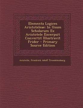 portada Elementa Logices Aristoteleae: In Usum Scholarum Ex Aristotele Excerpsit Convertit Illustravit Frider