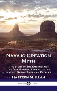 portada Navajo Creation Myth: The Story of the Emergence - the Diné Bahane' Legend of the Navajo Native American Peoples (en Inglés)