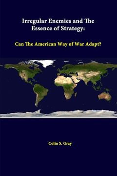 portada Irregular Enemies And The Essence Of Strategy: Can The American Way Of War Adapt? (en Inglés)