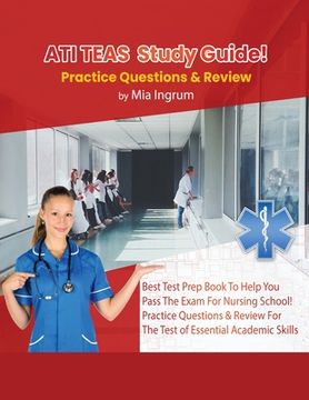 portada ATI TEAS Study Guide! Best Test Prep Book To Help You Pass The Exam For Nursing School! Practice Questions & Review For The Test of Essential Academic (en Inglés)