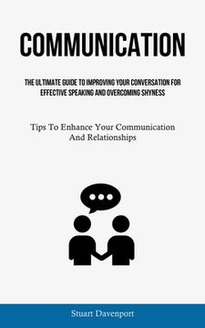 portada Communication: The Ultimate Guide To Improving Your Conversation For Effective Speaking And Overcoming Shyness (Tips To Enhance Your