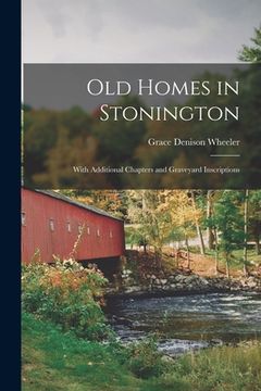 portada Old Homes in Stonington: With Additional Chapters and Graveyard Inscriptions