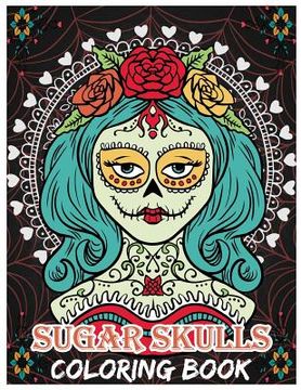 portada Sugar Skulls Coloring Book: Day of the Dead For Grown-Ups, Día de los Muertos 8.5x11" 69 Pages (en Inglés)